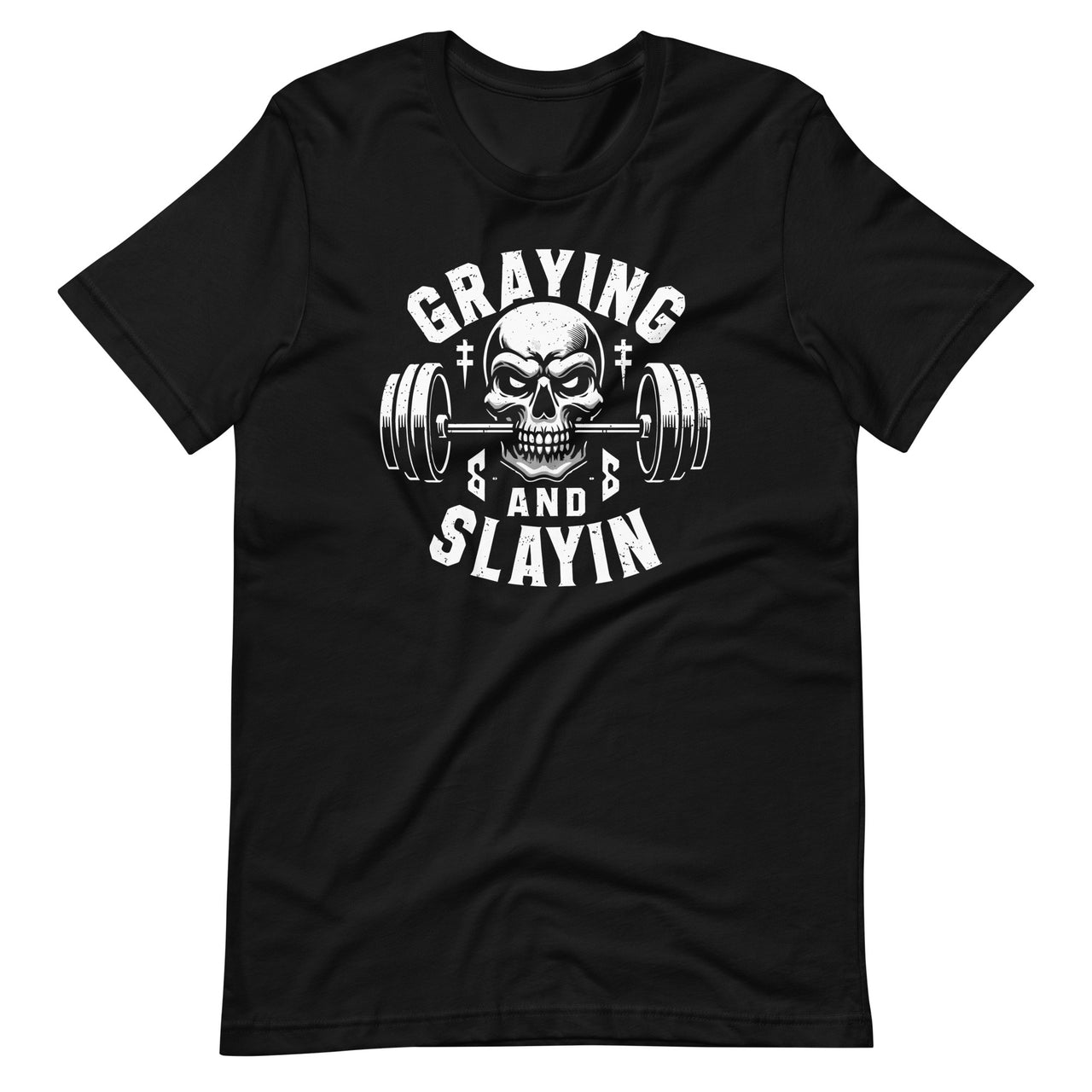 Greyin And Slayin Graying And Slaying Workout Gym Unisex T-Shirt