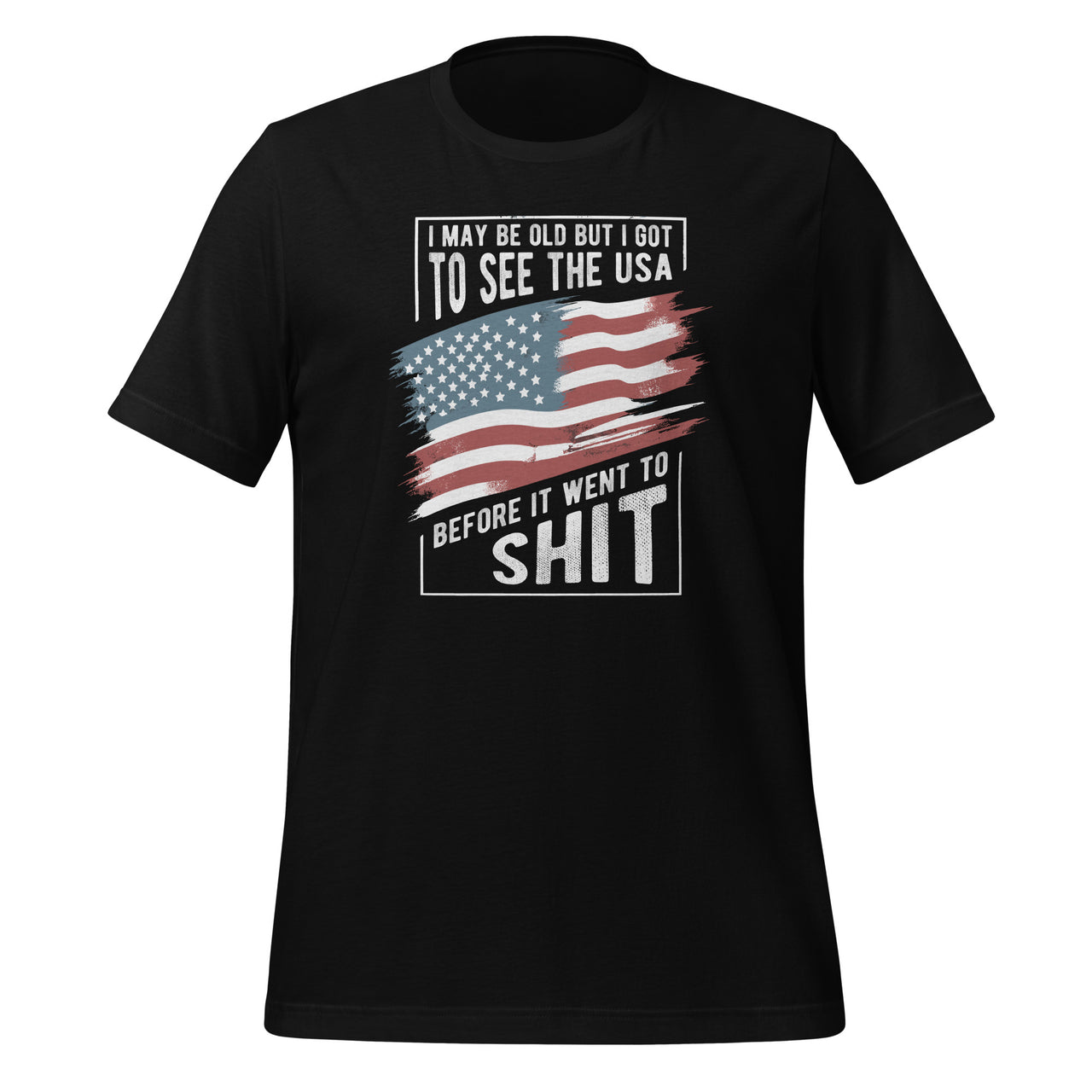 I May Be Old But I Got To See The USA Before It Went To Unisex T-Shirt