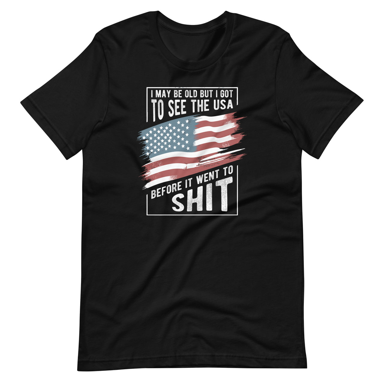 I May Be Old But I Got To See The USA Before It Went To Unisex T-Shirt