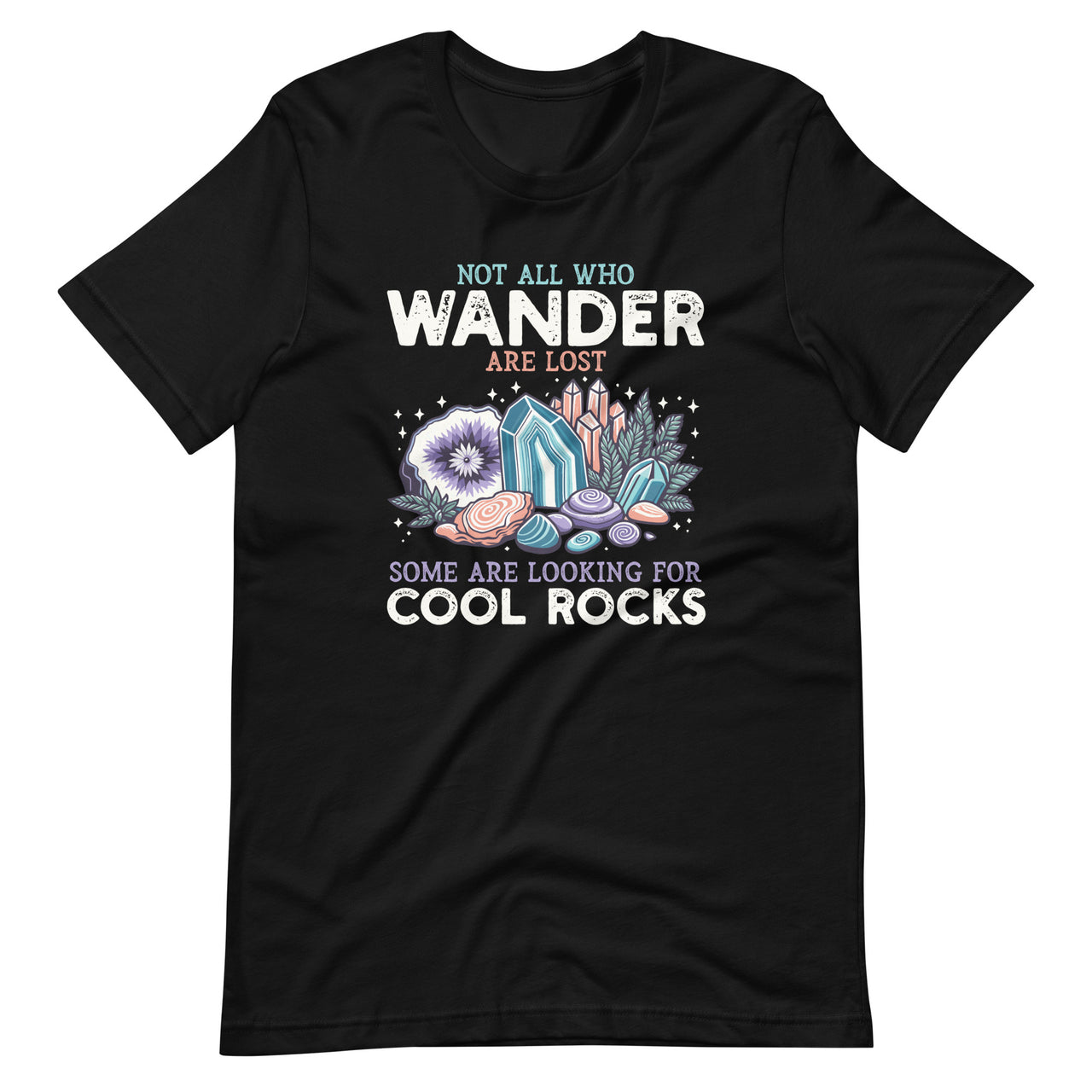Not All Who Wander Are Lost Some Looking For Rocks Geologist Unisex T-Shirt