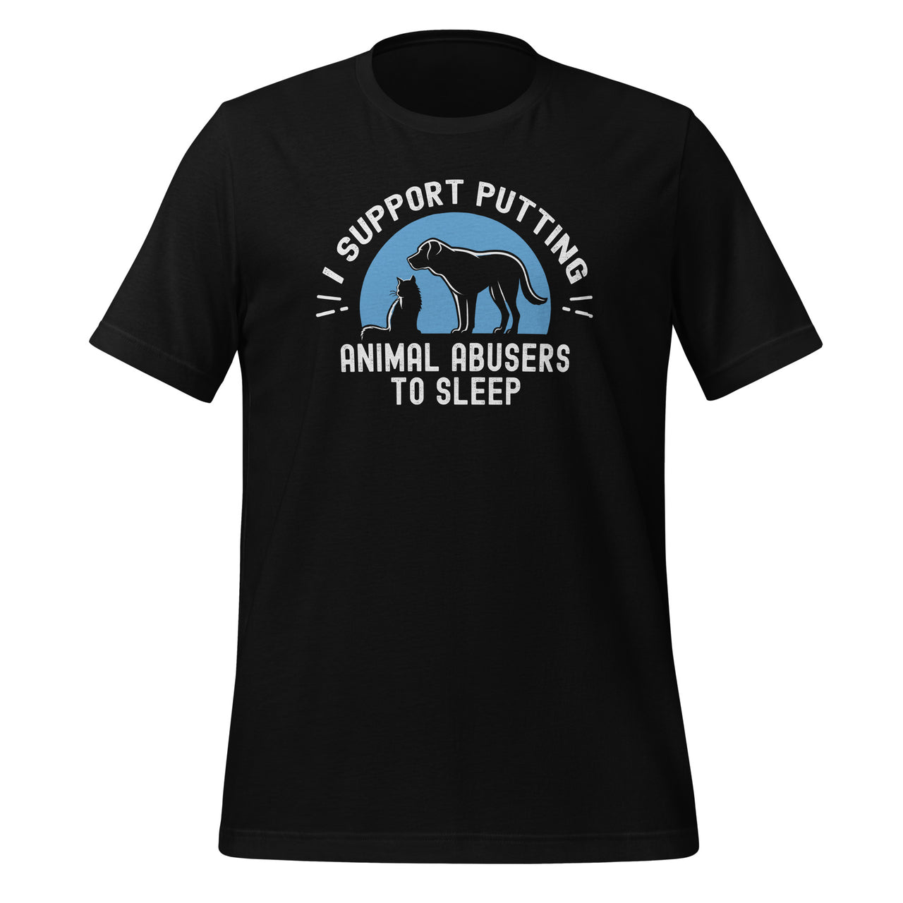I Support Putting Animal Abusers To Sleep Animal Pet Lovers Unisex T-Shirt