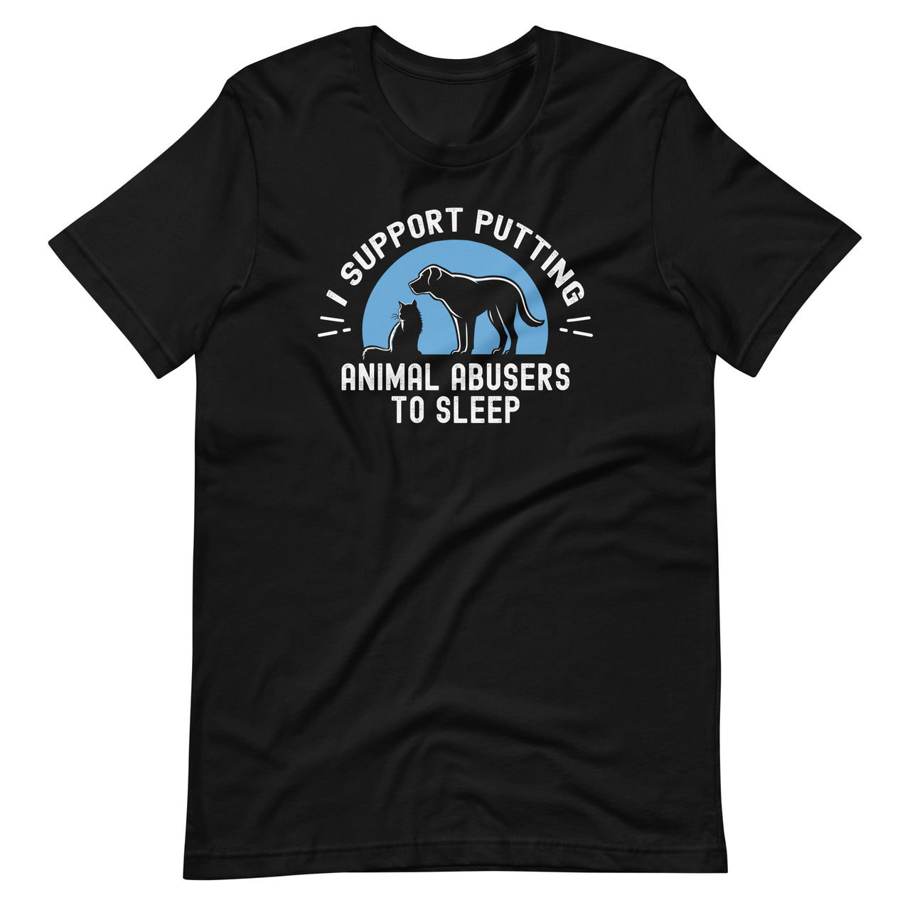 I Support Putting Animal Abusers To Sleep Animal Pet Lovers Unisex T-Shirt