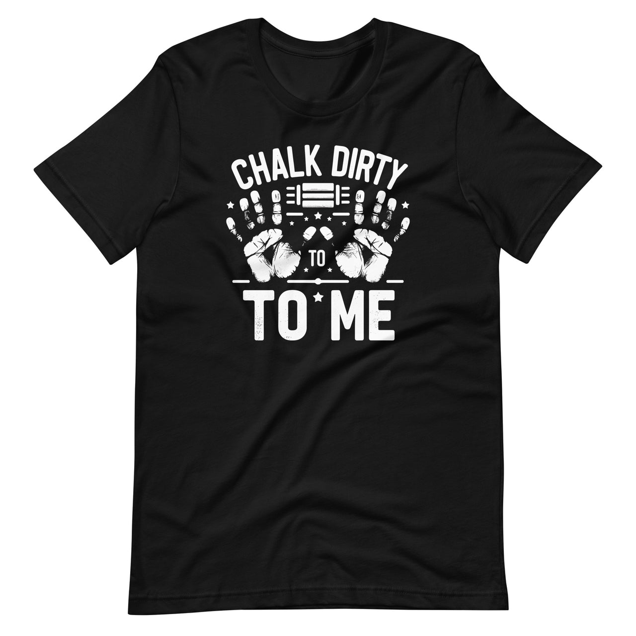Chalk Dirty To Me Funny Saying Workout Gym Fitness Lifting Unisex T-Shirt