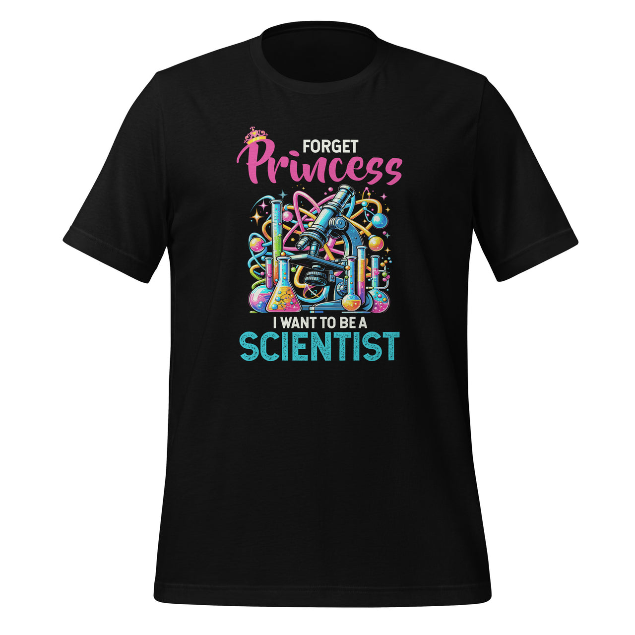 Forget Princess I Want To Be A Scientist Female Scientists Unisex T-Shirt